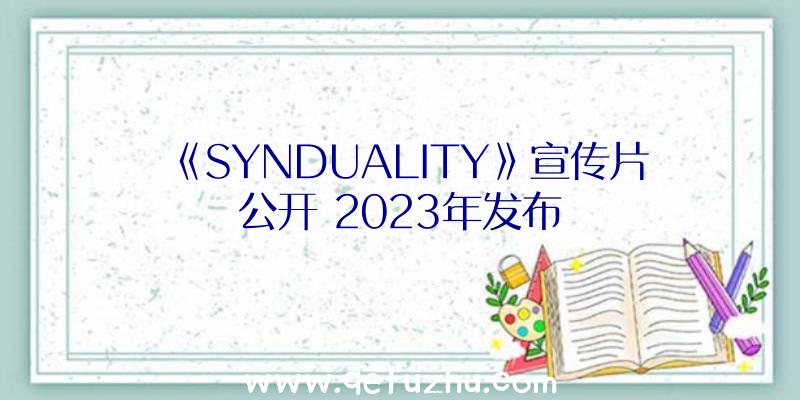 《SYNDUALITY》宣传片公开